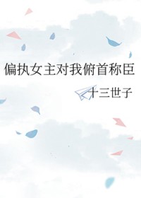 偏执女主对我俯首称臣