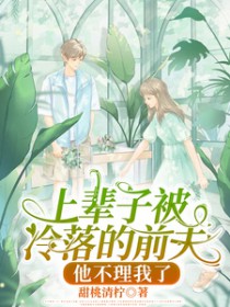 上辈子被冷落的前夫，他不理我了